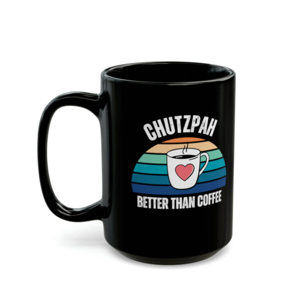 Chutzpah Better Than Coffee Black Mug (11oz, 15oz)
